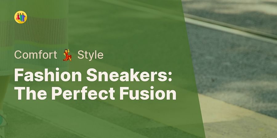 Fashion Sneakers: The Perfect Fusion - Comfort 💃 Style