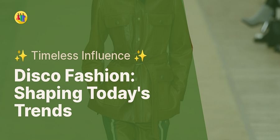 Disco Fashion: Shaping Today's Trends - ✨ Timeless Influence ✨
